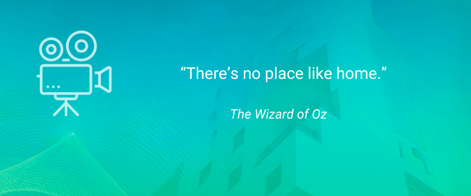 Inspirational Movie Quotes for Renters: There’s no place like home. — The Wizard of Oz