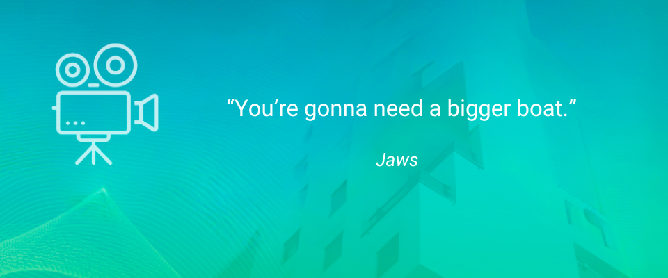 Inspirational Movie Quotes for Renters: You’re gonna need a bigger boat. — Jaws