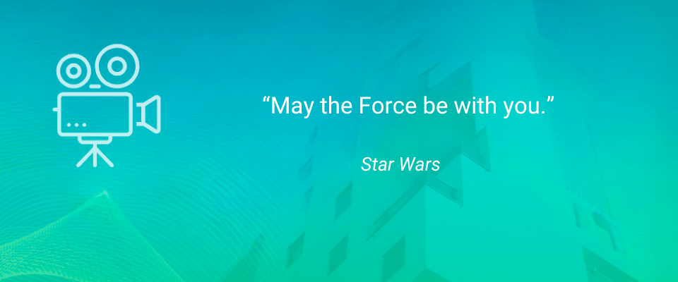 Inspirational Movie Quotes for Renters: May the Force be with you. — Star Wars