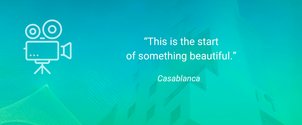 Inspirational Movie Quotes for Renters: This is the start of something beautiful. — Casablanca